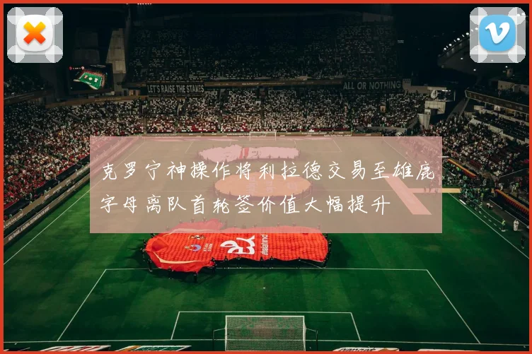 克罗宁神操作将利拉德交易至雄鹿字母离队首轮签价值大幅提升