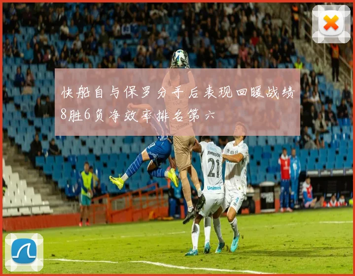 快船自与保罗分手后表现回暖战绩8胜6负净效率排名第六